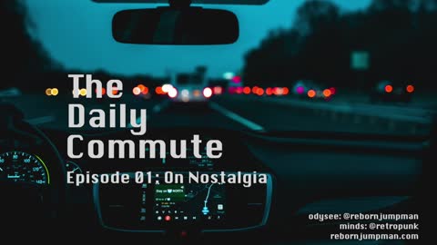 The Daily Commute 01 - On Nostalgia