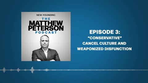 “Conservative” Cancel Culture and Weaponized Disfunction | The Matthew Peterson Podcast Ep.3