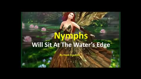 NYMPHS WILL SIT AT THE WATERS EDGE