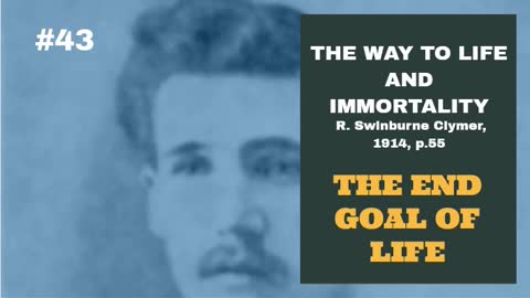 #43: THE END GOAL OF LIFE: The Way To Life and Immortality, Reuben Swinburne Clymer