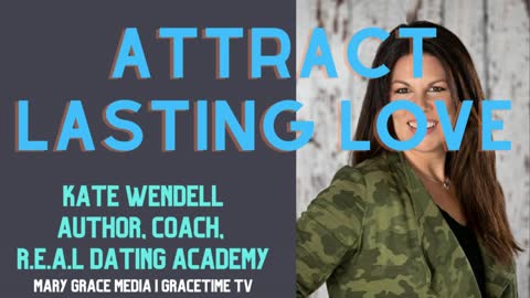 GraceTime TV: ATTRACT LASTING LOVE | R.E.A.L. DATING ACADEMY FOUNDER KATE WENDELL
