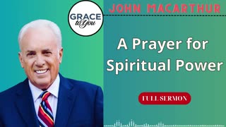 A Prayer for Spiritual Power | John MacArthur Podcast.