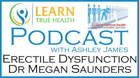 Erectile Dysfunction – Dr Megan Saunders - Learn True Health #Podcast with Ashley James - Episode 18