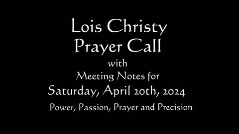 Lois Christy Prayer Group conference call for Saturday, April 20th, 2024