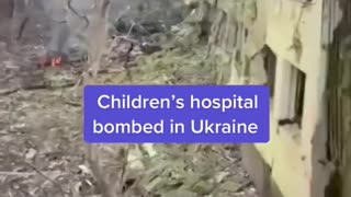 Children's hospital bombed in Ukraine