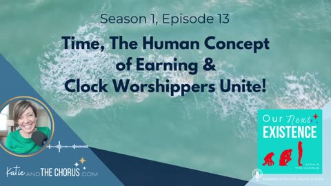 S01E13 Time, The Human Concept of Earning & Clock Worshippers Unite! - Our Next Existence podcast