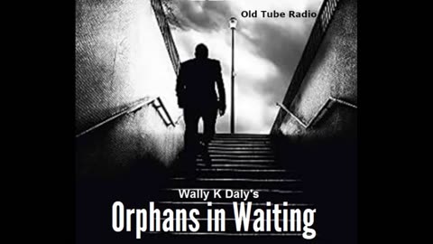 Orphans in Waiting by Wally K Daly. BBC RADIO DRAMA
