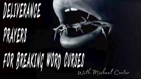 Deliverance Prayers for Breaking Word Curses with Michael Carter