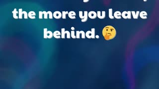 The more you take, the more you leave behind. 🤔