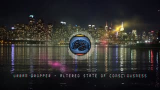 Urban Dropper - Altered State of Consciousness ♫