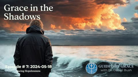 Guided by Grace with Dr. Dan #7 — Facing Hopelessness