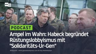 Ampel im Wahn: Habeck begründet Rüstungslobbyismus mit "Solidaritäts-Ur-Gen"