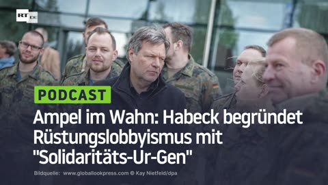 Ampel im Wahn: Habeck begründet Rüstungslobbyismus mit "Solidaritäts-Ur-Gen"
