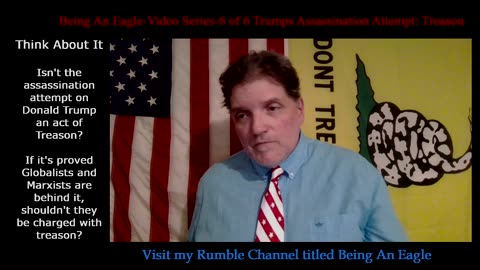 Being An Eagle-Video Series-6 of 6 Trumps Assassination Attempt: Treason