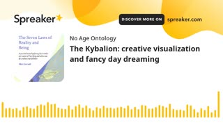 The Kybalion: The Principle of Mind - creative visualization and fancy day dreaming