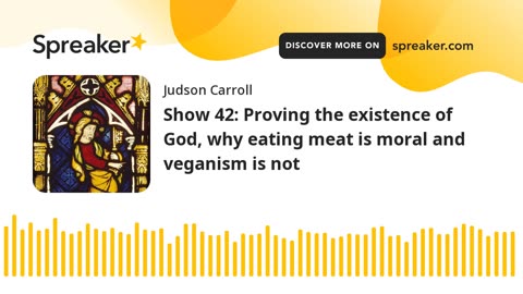 Show 42: Proving the existence of God, why eating meat is moral and veganism is not