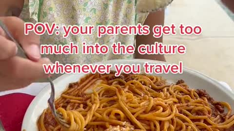 your parents get too much into the culture.whenever you travel