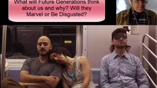 What will Future Generations think about us and why - Will they Marvel or Be Disgusted 3-26-24
