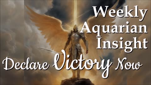 Declare Victory Now - Weekly Aquarian Insight