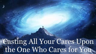 Casting All Your Cares Upon the One Who Cares for You