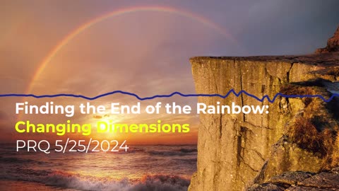 Finding the End of the Rainbow & Changing Dimensions 5/25/2024