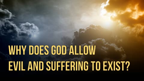 Why Does God Allow EVIL to Exist?