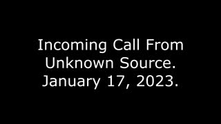 Incoming Call From Unknown Source: January 17, 2023