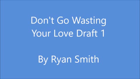 Don't Go Wasting Your Love - Draft 1 by Mr Smith