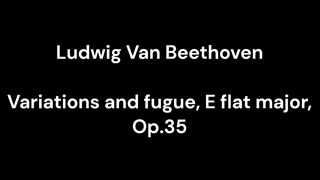Variations and fugue, E flat major, Op.35