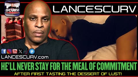 HE'LL NEVER STAY FOR THE MEAL OF COMMITMENT AFTER FIRST TASTING THE DESSERT OF LUST! | LANCESCURV