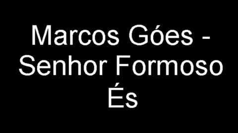 Senhor, formoso És - Marcos Góes