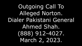 Outgoing Call To Alleged Norton: Dialer Pakistani General Ahmed Shah, 888-912-4027, 3/2/23