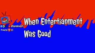 When Entertainment Was Good