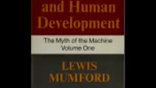 The myth of the machine TECHNICS AND HUMAN DEVELOPMENT Mumford, Lewis, part 1