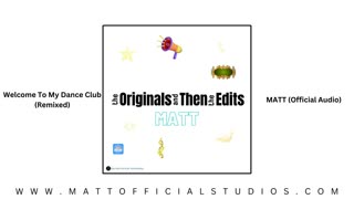 MATT | Welcome To My Dance Club (Remixed) (Audio) (From "the Originals and Then the Edits")