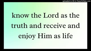 know the Lord as the truth and receive and enjoy Him as life