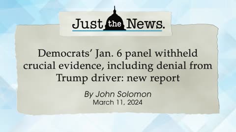 Democrats’ J6 panel withheld evidence, including Trump driver denial: new report - Just the News Now