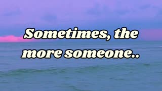 Sometimes, the more someone.. #SadFacts #Relationships #LoveHurts #Realization #Heartache