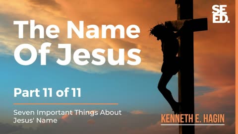 The Name of Jesus Series - Part 11 of 11 - Kenneth E Hagin