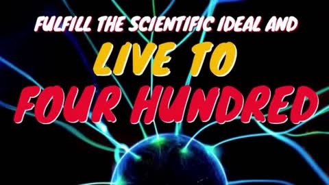 FULFILL THE SCIENTIFIC IDEAL AND LIVE TO FOUR HUNDRED