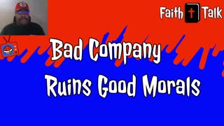 Bad Company Ruins Good Morals (Faith Talk)