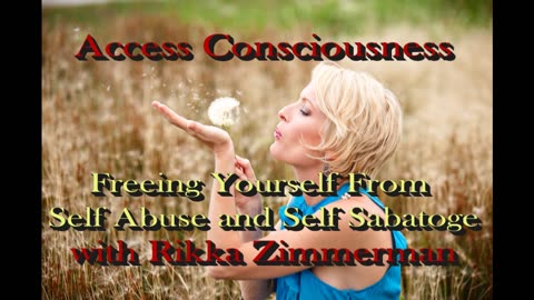 Rikka Zimmerman Access Consciousness Class Self Abuse and Self Sabotage
