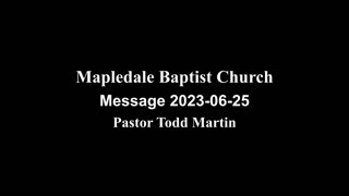 Mapledale Baptist Church - Message 2023-06-25 (Pastor Todd Martin) edit