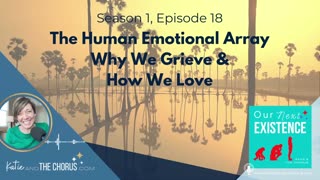 S01E18 The Human Emotional Array, Why We Grieve & How We Love