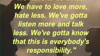 "We have to be better. We have to love more, hate less. We've gotta listen more and talk less.