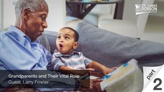 Grandparents and Their Vital Role - Part 2 with Guest Larry Fowler