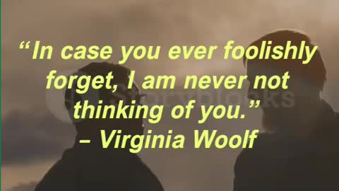 “In case you ever foolishly forget, I am never not thinking of you.” – Virginia Woolf