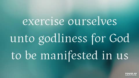 exercise ourselves unto godliness for God to be manifested in us