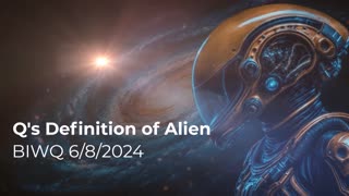 Q's Definition of Alien 6/8/2024