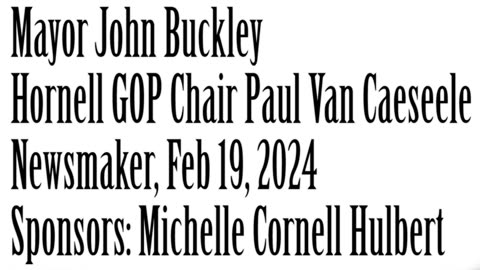 Wlea Newsmaker, February 19, 2024, Hornell Mayor John Buckley, Hornell GOP Chair Paul Van Caeseele